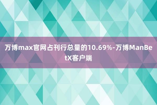 万博max官网占刊行总量的10.69%-万博ManBetX客户端