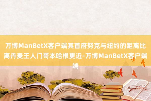 万博ManBetX客户端其首府努克与纽约的距离比离丹麦王人门哥本哈根更近-万博ManBetX客户端