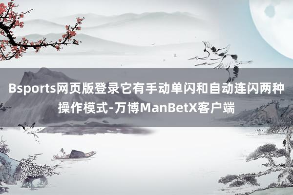 Bsports网页版登录它有手动单闪和自动连闪两种操作模式-万博ManBetX客户端