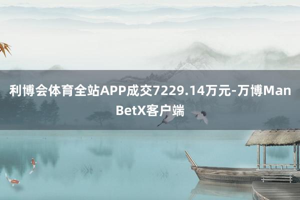 利博会体育全站APP成交7229.14万元-万博ManBetX客户端