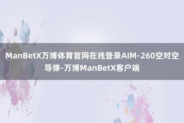 ManBetX万博体育官网在线登录AIM-260空对空导弹-万博ManBetX客户端