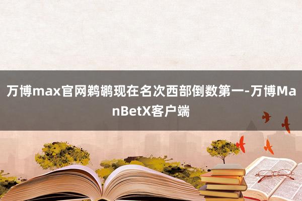万博max官网鹈鹕现在名次西部倒数第一-万博ManBetX客户端